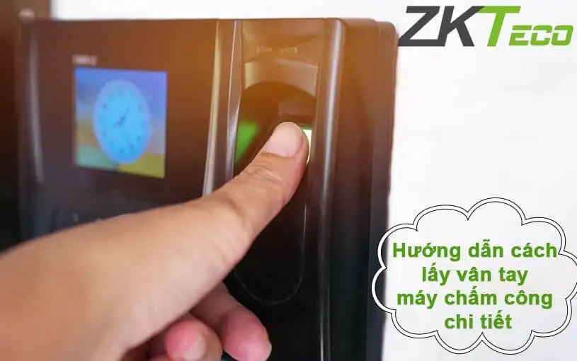 Chi tiết cách lấy dấu vân tay trên máy chấm công