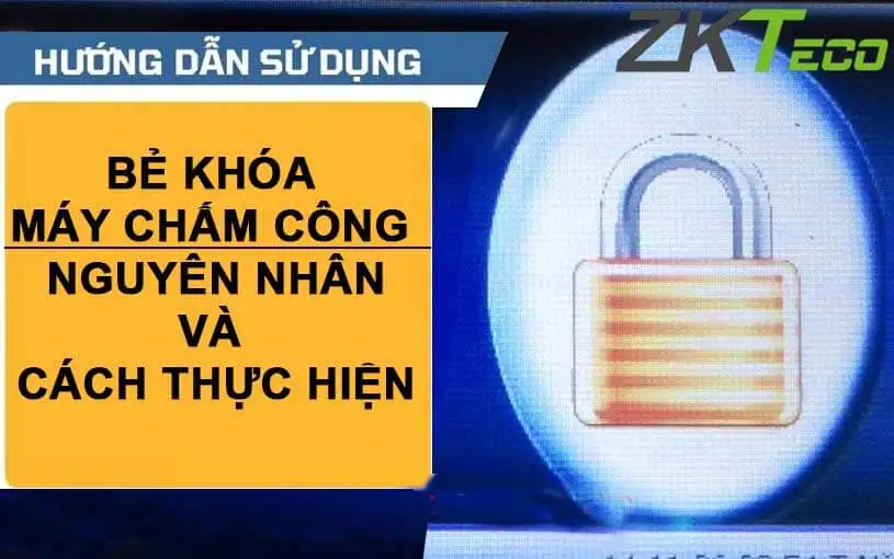 Bẻ khóa máy chấm công – Nguyên nhân và cách thực hiện