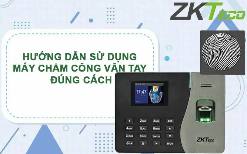 Hướng dẫn cách sử dụng máy chấm công vân tay đúng cách