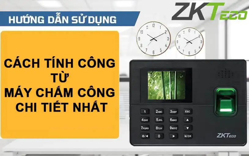 Hướng dẫn cách tính công từ máy chấm công chi tiết nhất
