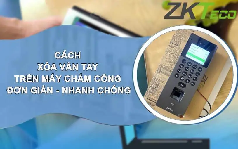 Cách xóa vân tay trên máy chấm công dễ thực hiện
