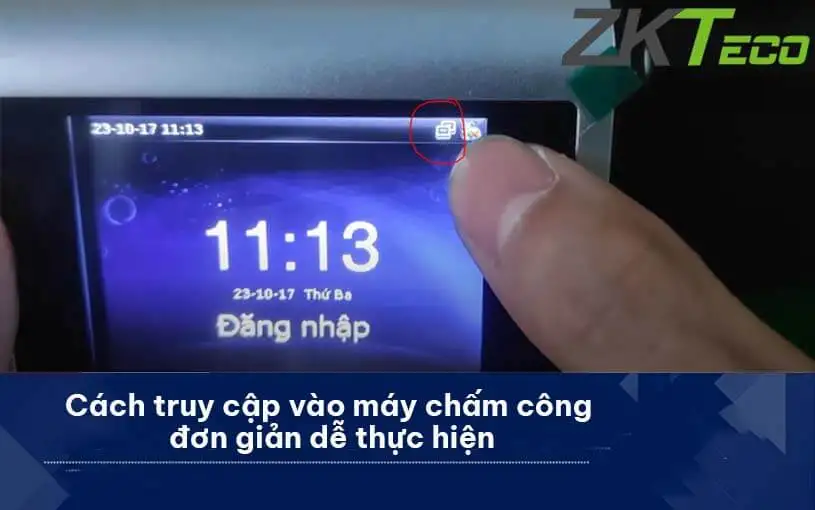Chi tiết cách truy cập vào máy chấm công dễ thực hiện