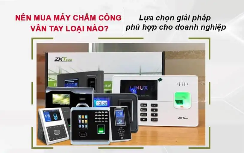 Kinh nghiệm chọn mua máy chấm công vân tay phù hợp