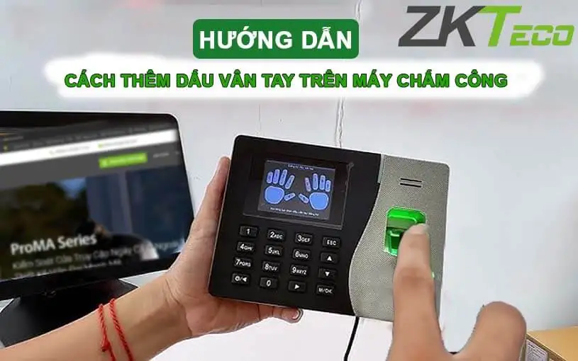 Cách thêm dấu vân tay trên máy chấm công đơn giản nhất