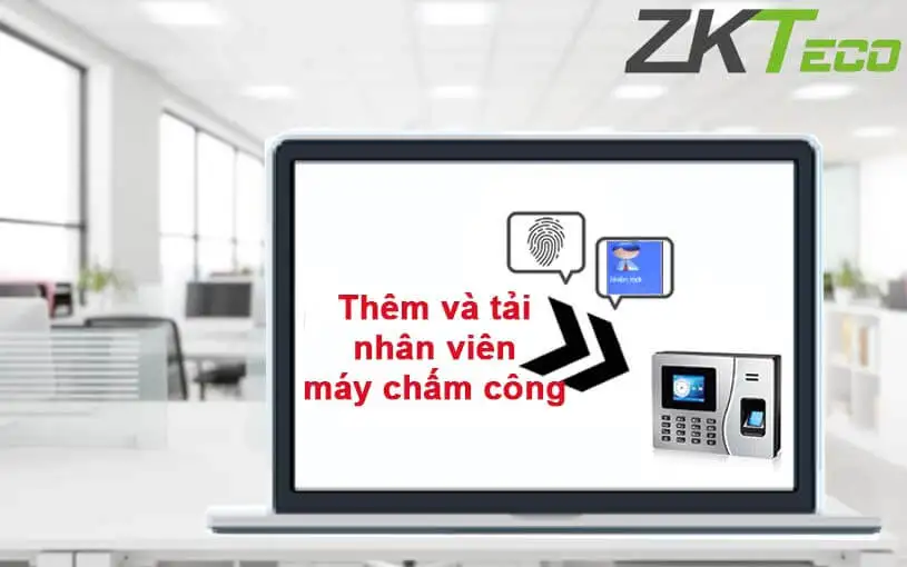 Hướng dẫn chi tiết cách thêm và tải nhân viên từ máy chấm công